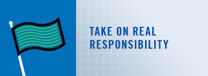 Take on real responsibility