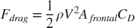 $$ F_{drag} = \frac{1}{2} \rho V^2 A_{frontal} C_{D}$$