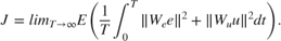 $$ J = lim_{T \rightarrow \infty} E \left( {1 \over T} \int_0^T \| W_e e \|^2 + \| W_u u \|^2 dt \right) . $$