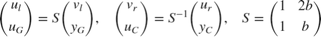 $$ \left(\begin{array}{c}u_l\\u_G\end{array}\right) = S \left(\begin{array}{c}v_l\\y_G\end{array}\right) , \quad \left(\begin{array}{c}v_r\\u_C\end{array}\right) = S^{-1} \left(\begin{array}{c}u_r\\y_C\end{array}\right) , \quad S = \left(\begin{array}{cc}1 & 2b \\ 1 & b \end{array}\right) $$