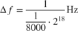 $$\Delta f = {1 \over {{1 \over {8000}} \cdot {2^{18}}}}{\rm{ Hz}}$$