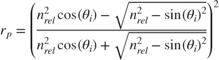 $$r_p = \left( \frac{n_{rel}^2 \cos(\theta_i) - \sqrt{n_{rel}^2 - \sin(\theta_i)^2}} {n_{rel}^2 \cos(\theta_i) + \sqrt{ n_{rel}^2 - \sin(\theta_i)^2}} \right) ^2 $$