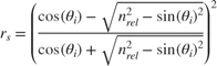 $$r_s = \left( \frac{ \cos(\theta_i) - \sqrt{n_{rel}^2 - \sin(\theta_i)^2}} {\cos(\theta_i) + \sqrt{ n_{rel}^2 - \sin(\theta_i)^2 } } \right) ^2 $$