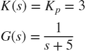 $$\begin{array}{l} K(s) = {K_p} = 3\\ G(s) = \frac{1}{{s + 5}} \end{array}$$