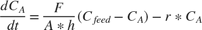 $$\frac{d C_A}{dt} = \frac{F}{A * h}(C_{feed} - C_A)-r*C_A$$