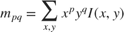 $$ m_{pq} = \sum_{x,y}{x^py^qI(x,y)}$$